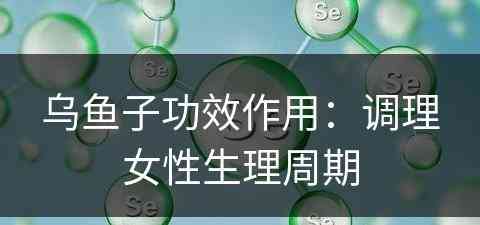 乌鱼子功效作用：调理女性生理周期